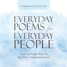 Everyday Poems for Everyday People : Poetry for People Who Say They Don't Understand Poetry