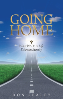 Going Home : What We Do in Life Echoes in Eternity