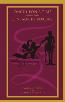 Once Upon a Time with the Centaur in Bokoko : An Allegorical Literary Opus for All Ages