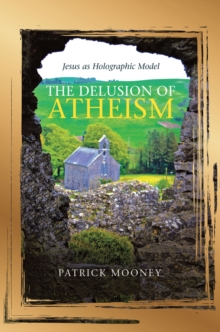 The Delusion of Atheism : Jesus as Holographic Model