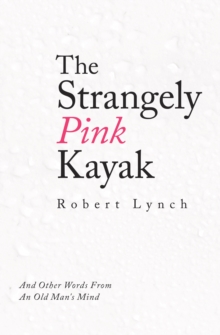 The Strangely Pink Kayak : And Other Words from an Old Man's Mind