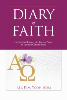 Diary of Faith : The Spiritual Journey of a Korean Pastor in Japanese Colonial Days