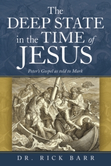 The Deep State in the Time of Jesus : The Gospel of Peter as Told to Mark