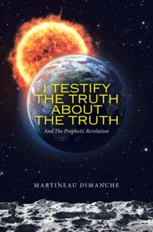 I Testify the Truth About the Truth : And the Prophetic Revelation