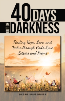 40 Days out of Darkness : Finding Hope, Love, and Value Through God's Love Letters and Poems