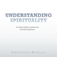 Understanding Spirituality : For Older Children, Adolescents and Other Beginners