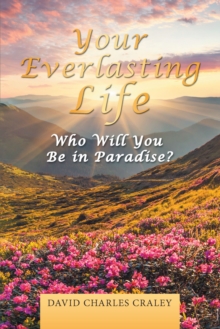 Your Everlasting Life : Who Will You Be in Paradise?