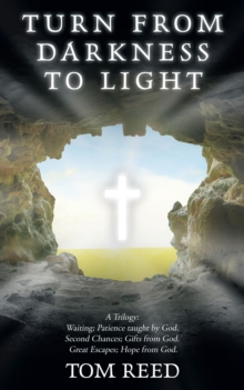 Turn from Darkness to Light : A Trilogy:  Waiting; Patience Taught by God.   Second Chances; Gifts from God.   Great Escapes; Hope from God.