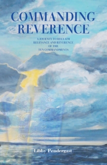 Commanding Reverence : A Journey to Reclaim Relevance and Reverence of the Ten Commandments