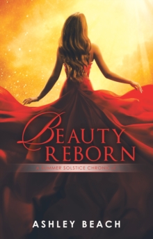 Beauty Reborn : A Summer Solstice Chronicle Book 3 of the Solstice Chronicles