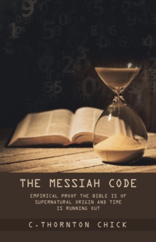 The Messiah Code : Subtitle: Emperical Proof the Bible Is of Supernatural Origin and Time Is Running Out