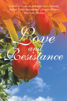 Love and Resistance : A Book of Poems on Forbidden Love Featuring Skylark Poetry International's Contest Winner - May Lene Reodique