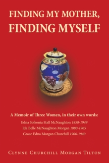 FINDING MY MOTHER, FINDING MYSELF : A Memoir of Three Women, in their own words