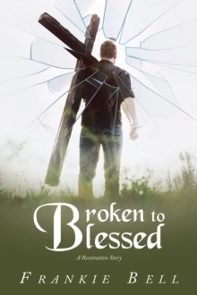 Broken to Blessed : A Restoration Story