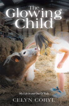 The Glowing Child : My Life In and Out Of Body