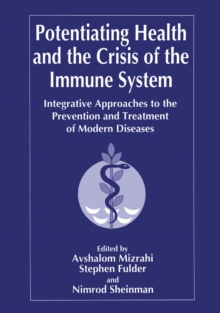 Potentiating Health and the Crisis of the Immune System : Integrative Approaches to the Prevention and Treatment of Modern Diseases