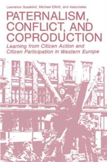 Paternalism, Conflict, and Coproduction : Learning from Citizen Action and Citizen Participation in Western Europe