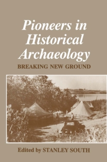 Pioneers in Historical Archaeology : Breaking New Ground