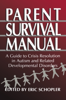 Parent Survival Manual : A Guide to Crisis Resolution in Autism and Related Developmental Disorders