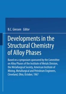 Developments in the Structural Chemistry of Alloy Phases : Based on a symposium sponsored by the Committee on Alloy Phases of the Institute of Metals Division, the Metallurgical Society, American Inst