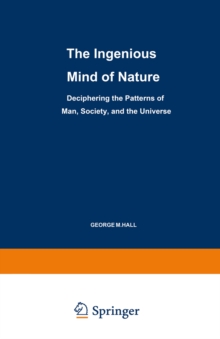 The Ingenious Mind of Nature : Deciphering the Patterns of Man, Society, and the Universe