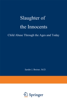 Slaughter of the Innocents : Child Abuse through the Ages and Today