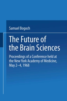 The Future of the Brain Sciences : Proceedings of a Conference held at the New York Academy of Medicine, May 2-4, 1968