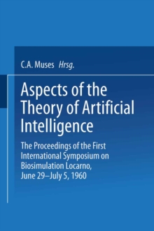 Aspects of the Theory of Artificial Intelligence : The Proceedings of the First International Symposium on Biosimulation Locarno, June 29 - July 5, 1960