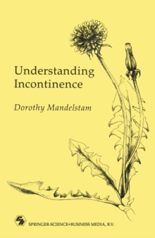 Understanding Incontinence : A Guide to the Nature and Management of a Very Common Complaint