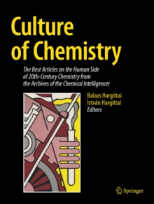 Culture of Chemistry : The Best Articles on the Human Side of 20th-Century Chemistry from the Archives of the Chemical Intelligencer