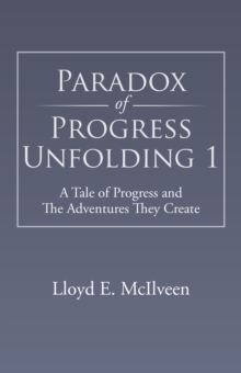 Paradox of Progress Unfolding 1 : A Tale of Progress and the Adventures They Create