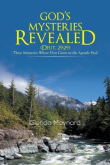 God's Mysteries Revealed (Deut.29:29) : These Mysteries Where First Given to the Apostle Paul