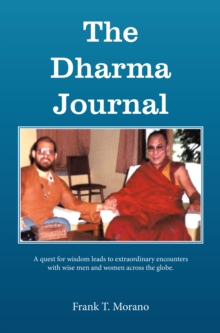 The Dharma Journal : A Quest for Wisdom Leads to Extraordinary Encounters with Wise Men and Women Across the Globe.