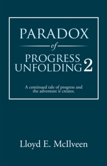 Paradox of Progress Unfolding 2 : A Continued Tale of Progress and the Adventure It Creates.