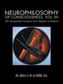 Neurophilosophy of Consciousness, Vol.Vii : The Unexpected Transition from Idealism to Realism