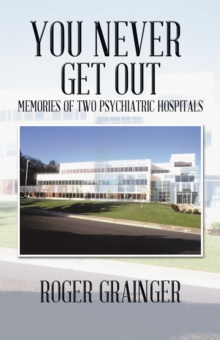 You Never Get Out : Memories of Two Psychiatric Hospitals