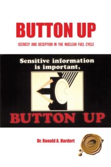 Button Up : Secrecy and Deception in the Nuclear Fuel Cycle