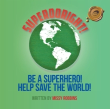 Superdoright! : Be a Superhero! Help Save the World!