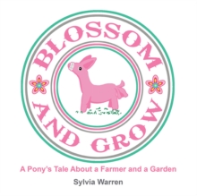 Blossom and Grow : A Pony'S Tale About a Farmer and a Garden