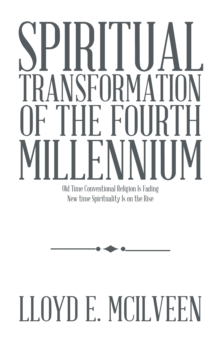 Spiritual Transformation of the Fourth Millennium : Old Time Conventional Religion Is Fading New Time Spirituality Is on the Rise