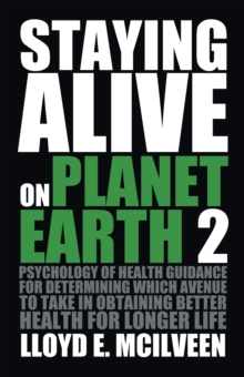 Staying Alive on Planet Earth 2 : Psychology of Health Guidance for Determining Which Avenue to Take in Obtaining Better Health for Longer Life