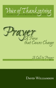 Prayer: a Force That Causes Change : Volume 1: a Call to Prayer