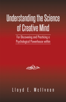 Understanding the Science of Creative Mind : For Discovering and Practicing a Psychological Powerhouse Within