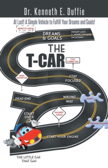 The T-Car : At Last a Simple Vehicle to Fulfill Your Dreams and Goals!