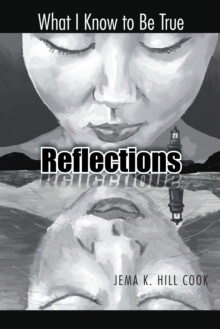 Reflections : What I Know to Be True