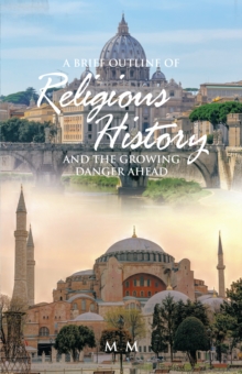 A Brief Outline of Religious History : And the Growing Danger Ahead