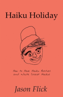 Haiku Holiday : How to Have Haiku Parties and Write Great Haikus