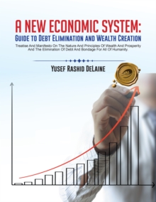 A New Economic System: Guide to Debt Elimination and Wealth Creation