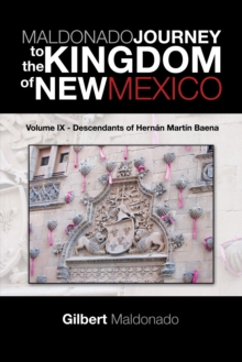 Maldonado Journey to the Kingdom of New Mexico : Volume Ix - Descendants of Hernan Martin Baena