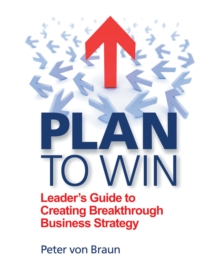 Plan to Win : Leader'S Guide to Creating Breakthrough Business Strategy